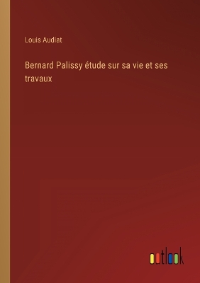 Book cover for Bernard Palissy étude sur sa vie et ses travaux