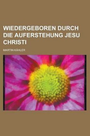 Cover of Wiedergeboren Durch Die Auferstehung Jesu Christi