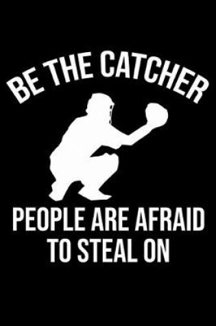 Cover of Be The Catcher People Are Afraid To Steal On