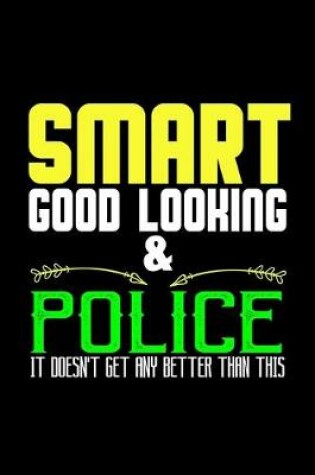 Cover of Smart, good looking & police. it doesn't get any better than this