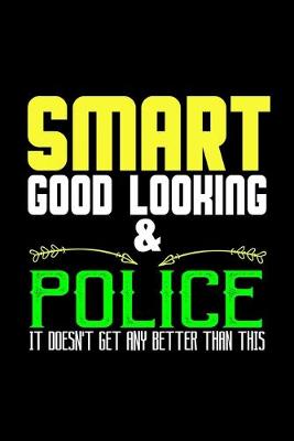 Book cover for Smart, good looking & police. it doesn't get any better than this