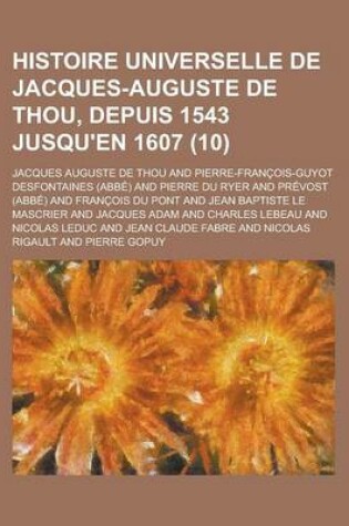 Cover of Histoire Universelle de Jacques-Auguste de Thou, Depuis 1543 Jusqu'en 1607