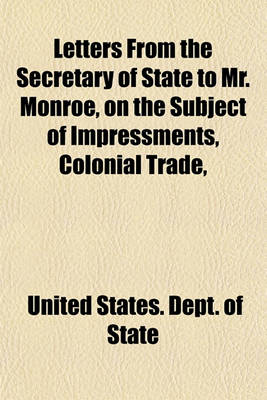 Book cover for Letters from the Secretary of State to Mr. Monroe, on the Subject of Impressments, Colonial Trade,