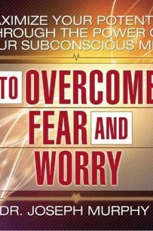 Cover of Maximize Your Potential Through the Power Your Subconscious Mind to Overcome Fear and Worry