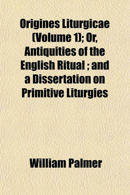 Book cover for Origines Liturgicae (Volume 1); Or, Antiquities of the English Ritual; And a Dissertation on Primitive Liturgies