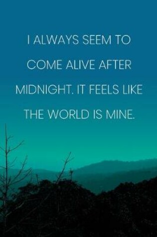 Cover of Inspirational Quote Notebook - 'I Always Seem To Come Alive After Midnight. It Feels Like The World Is Mine.'
