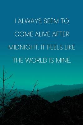 Book cover for Inspirational Quote Notebook - 'I Always Seem To Come Alive After Midnight. It Feels Like The World Is Mine.'