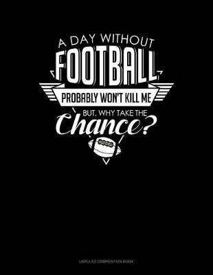 Cover of A Day Without Football Probably Won't Kill Me But Why Take the Chance.