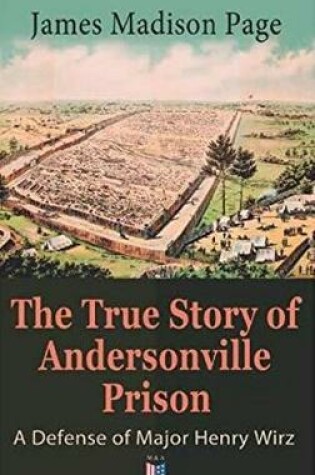 Cover of The True Story of Andersonville Prison: A Defense of Major Henry Wirz