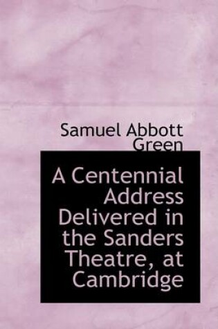 Cover of A Centennial Address Delivered in the Sanders Theatre, at Cambridge