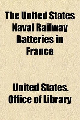 Book cover for The United States Naval Railway Batteries in France