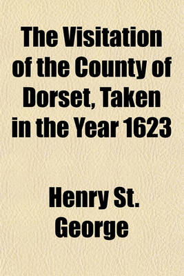 Book cover for The Visitation of the County of Dorset, Taken in the Year 1623