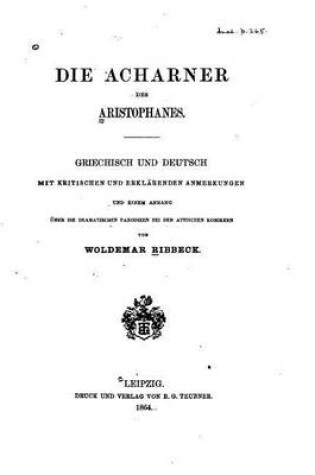 Cover of Die acharner des Aristophanes, griechisch und deutsch mit kritischen und erklarenden Anmerkungen