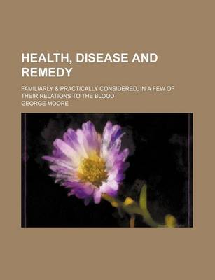 Book cover for Health, Disease and Remedy; Familiarly & Practically Considered, in a Few of Their Relations to the Blood