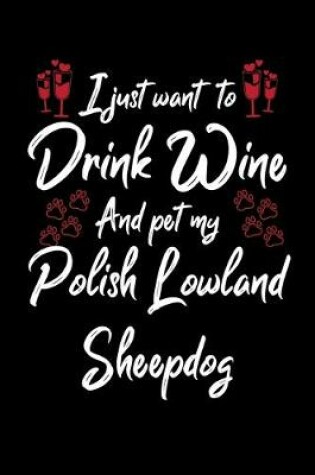 Cover of I Just Wanna Drink Wine And Pet My Polish Lowland Sheepdog