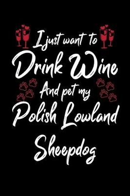 Book cover for I Just Wanna Drink Wine And Pet My Polish Lowland Sheepdog