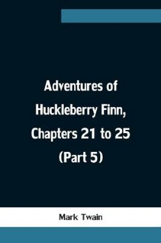 Cover of Adventures of Huckleberry Finn, Chapters 21 to 25 (Part 5)