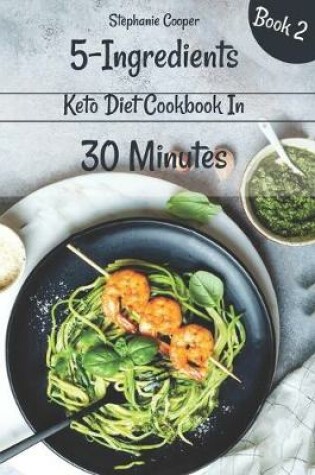 Cover of 5 - Ingredients Keto Diet Cookbook in 30 minutes Book 2