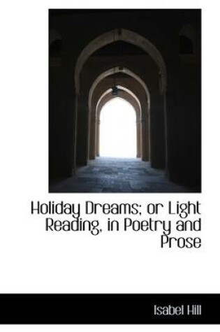 Cover of Holiday Dreams; Or Light Reading, in Poetry and Prose