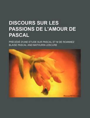 Book cover for Discours Sur Les Passions de L'Amour de Pascal; Precede D'Une Etude Sur Pascal Et M de Roannez
