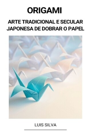 Cover of Origami (Arte Tradicional e Secular Japonesa de Dobrar o Papel)