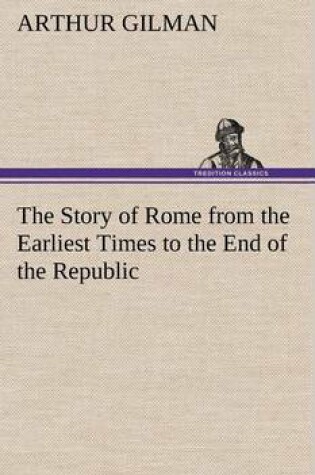 Cover of The Story of Rome from the Earliest Times to the End of the Republic