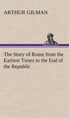 Book cover for The Story of Rome from the Earliest Times to the End of the Republic