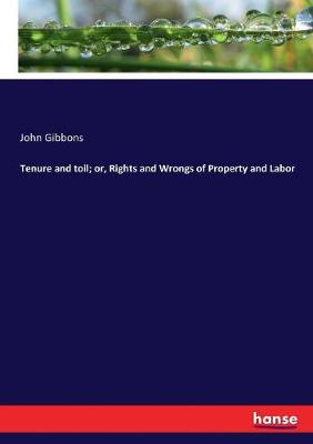 Book cover for Tenure and toil; or, Rights and Wrongs of Property and Labor