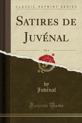 Book cover for Satires de Juvénal, Vol. 1 (Classic Reprint)