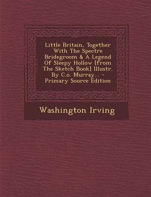 Book cover for Little Britain, Together with the Spectre Bridegroom & a Legend of Sleepy Hollow [From the Sketch Book] Illustr. by C.O. Murray... - Primary Source Edition