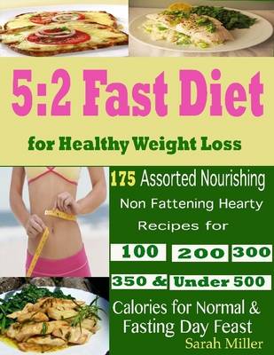 Book cover for 5:2 Fast Diet for Healthy Weight Loss : 175 Assorted Nourishing Non Fattening Hearty Recipes for 100 200 300 350 & Under 500 Calories for Normal & Fasting Day Feast