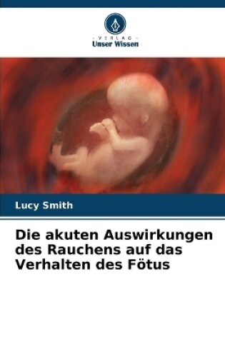 Cover of Die akuten Auswirkungen des Rauchens auf das Verhalten des Fötus