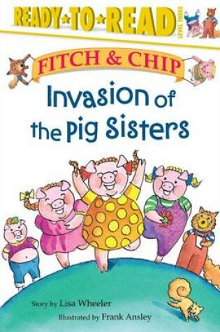 Cover of Invasion of the Pig Sisters: Fitch & Chip