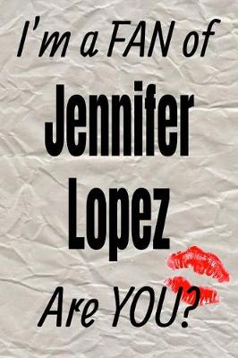 Book cover for I'm a Fan of Jennifer Lopez Are You? Creative Writing Lined Journal