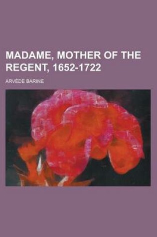 Cover of Madame, Mother of the Regent, 1652-1722