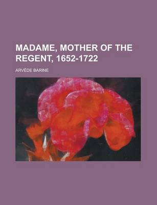 Book cover for Madame, Mother of the Regent, 1652-1722