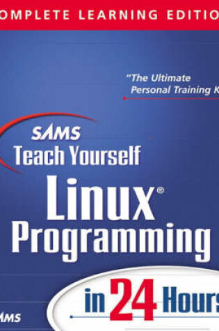 Cover of Sams Teach Yourself Linux Programming in 24 Hours, Complete Learning Edition