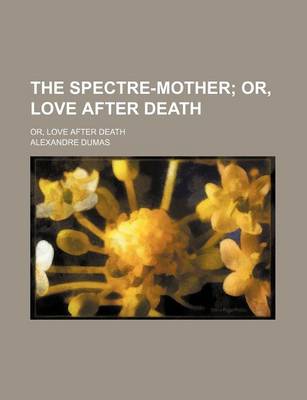 Book cover for The Spectre-Mother; Or, Love After Death. Or, Love After Death