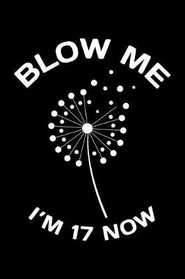 Book cover for Blow Me Im 17 Now