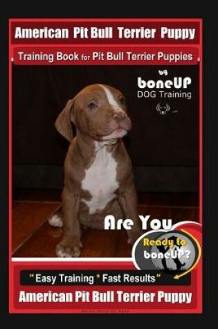 Cover of American Pit Bull Terrier Puppy Training Book for Pit Bull Terrier Puppies By BoneUP DOG Training