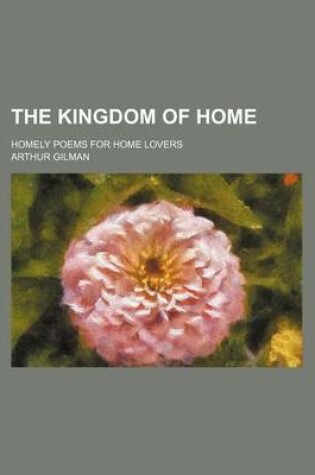 Cover of The Kingdom of Home; Homely Poems for Home Lovers
