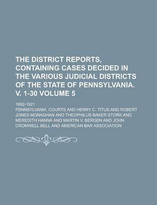 Book cover for The District Reports, Containing Cases Decided in the Various Judicial Districts of the State of Pennsylvania. V. 1-30; 1892-1921 Volume 5