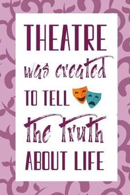 Cover of Theatre Was Created To Tell The Truth About Life