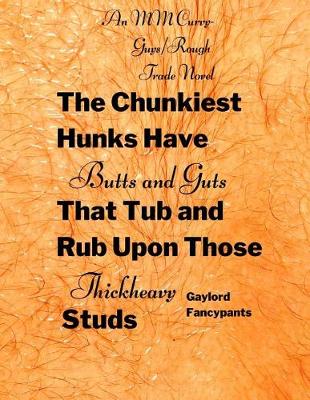 Book cover for The Chunkiest Hunks Have Butts and Guts That Tub and Rub Upon Those Thickheavy Studs