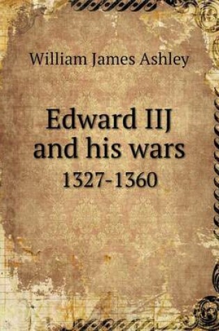 Cover of Edward IIJ and his wars 1327-1360