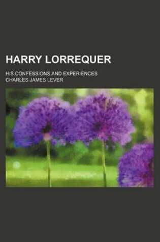 Cover of Harry Lorrequer; His Confessions and Experiences