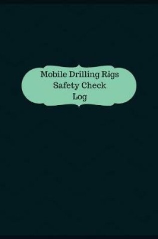 Cover of Mobile Drilling Rigs Safety Check Log (Logbook, Journal - 126 pages, 8.5 x 11 in