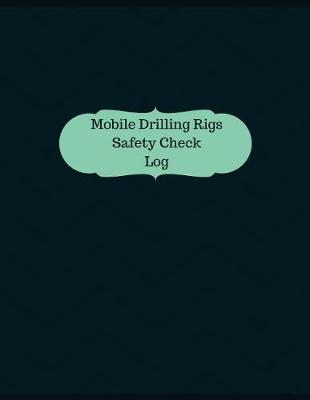 Book cover for Mobile Drilling Rigs Safety Check Log (Logbook, Journal - 126 pages, 8.5 x 11 in