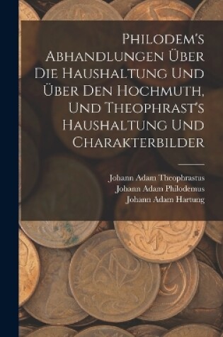 Cover of Philodem's Abhandlungen Über Die Haushaltung Und Über Den Hochmuth, Und Theophrast's Haushaltung Und Charakterbilder