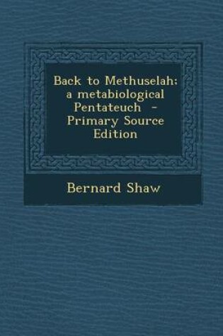 Cover of Back to Methuselah; A Metabiological Pentateuch - Primary Source Edition